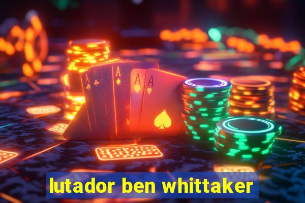 lutador ben whittaker